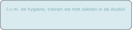 
I.v.m. de hygiene, trainen we met sokken in de studio!

